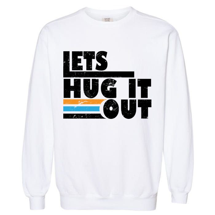 Let Hug It Out Garment-Dyed Sweatshirt