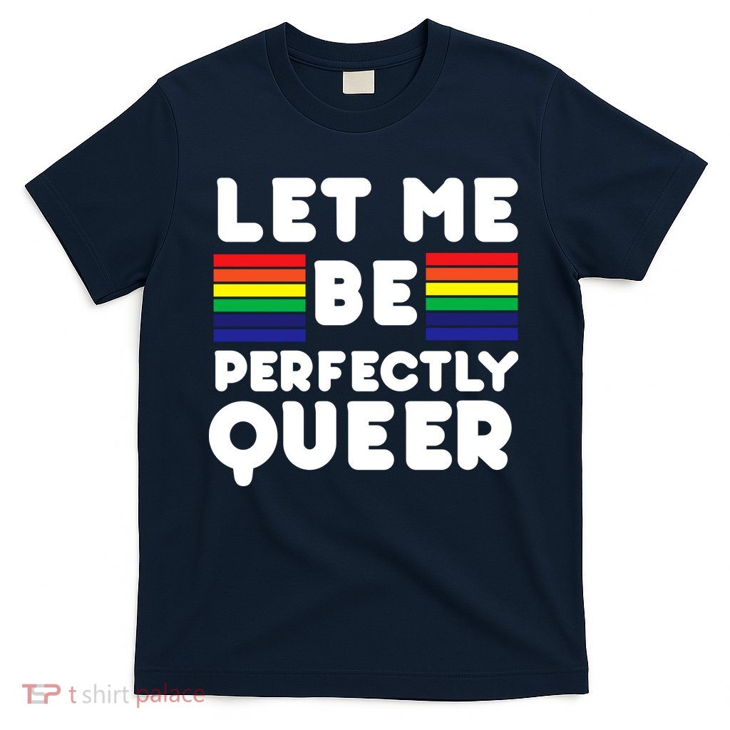 Let Me Be Perfectly Queer T-Shirt