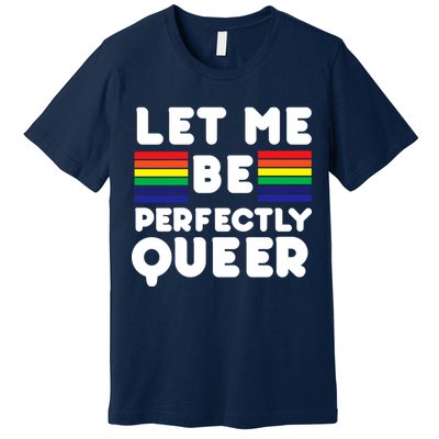 Let Me Be Perfectly Queer Premium T-Shirt