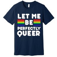 Let Me Be Perfectly Queer Premium T-Shirt