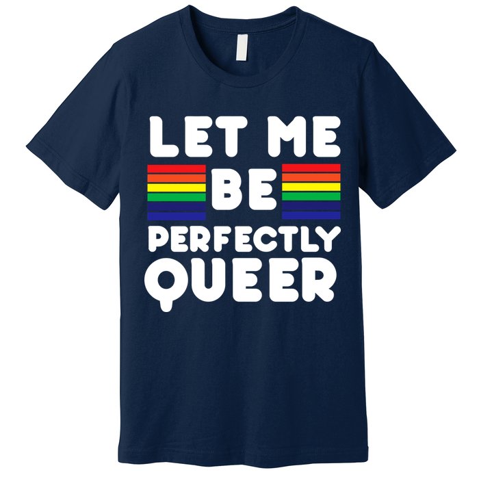 Let Me Be Perfectly Queer Premium T-Shirt