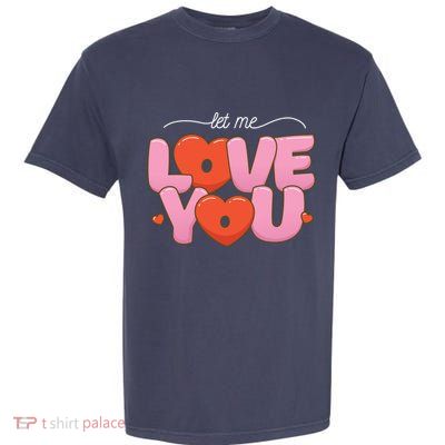 Let Me Love You Garment-Dyed Heavyweight T-Shirt
