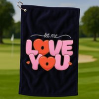 Let Me Love You Golf Towel