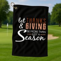 Let Thanks & Giving Be More Than Just Season Golf Towel