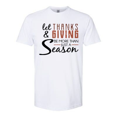 Let Thanks & Giving Be More Than Just Season Softstyle CVC T-Shirt