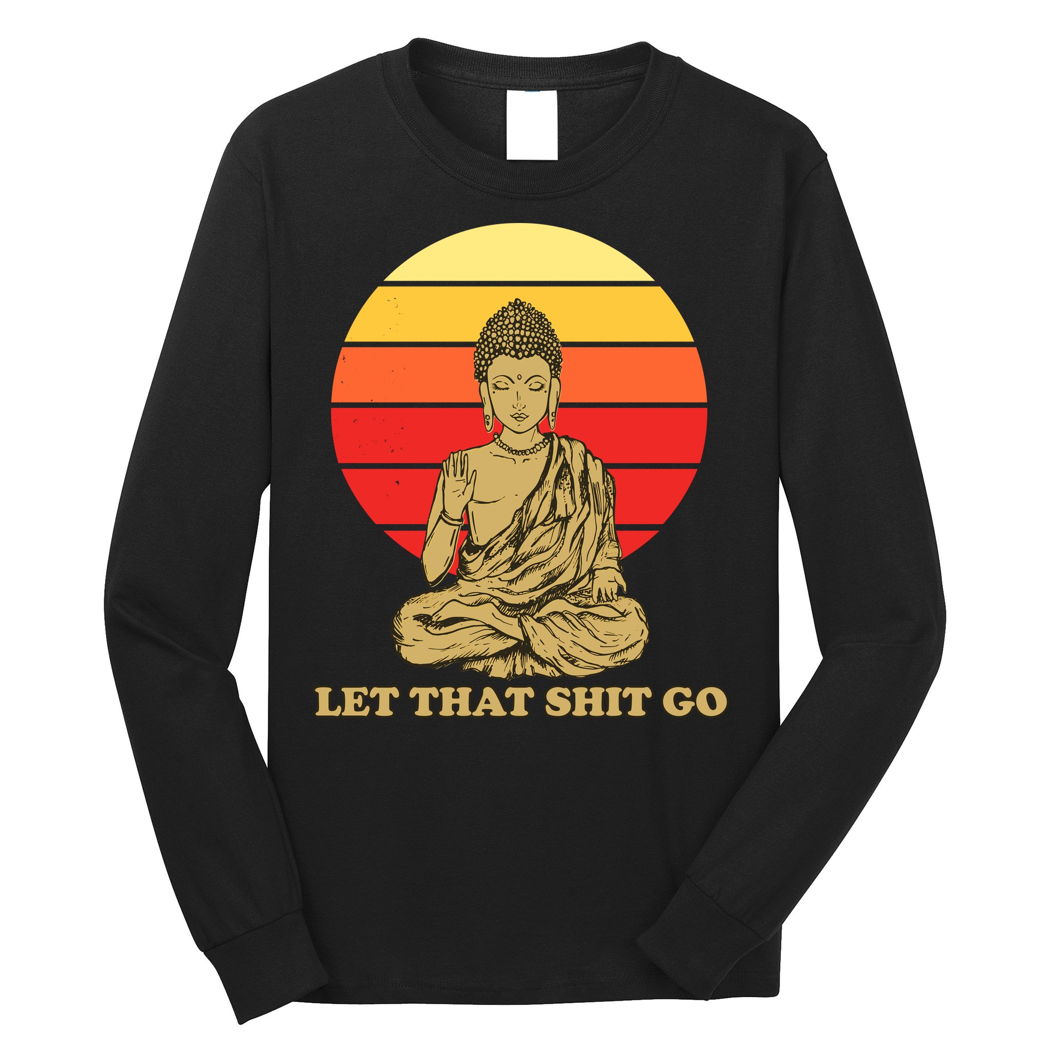 Let That Shit Go Buddha Long Sleeve Shirt