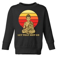 Let That Shit Go Buddha Toddler Sweatshirt