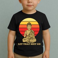 Let That Shit Go Buddha Toddler T-Shirt