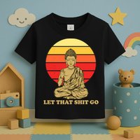 Let That Shit Go Buddha Toddler T-Shirt