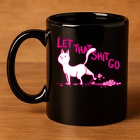 Let That Shit Go Funny Cat 11oz C Handle Ceramic Mug