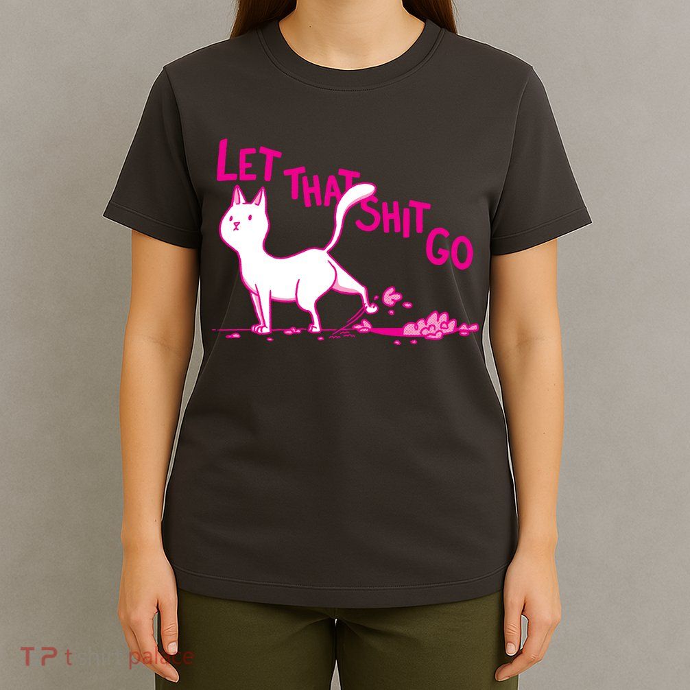 Let That Shit Go Funny Cat T-Shirt