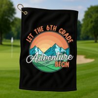Let The 6th Grade Adventure Begin Golf Towel