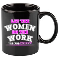 Let The Women Do the Work True Crime Obsessed 11oz C Handle Ceramic Mug
