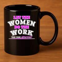Let The Women Do the Work True Crime Obsessed 11oz C Handle Ceramic Mug