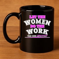 Let The Women Do the Work True Crime Obsessed 11oz C Handle Ceramic Mug