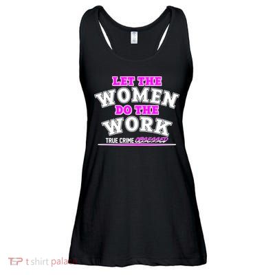 Let The Women Do the Work True Crime Obsessed Ladies Essential Flowy Tank