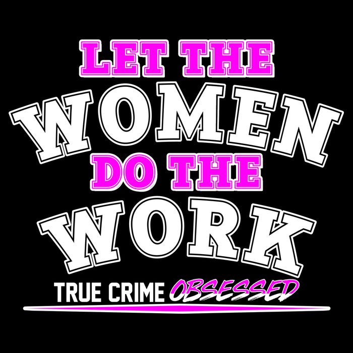 Let The Women Do the Work True Crime Obsessed Baby Bodysuit