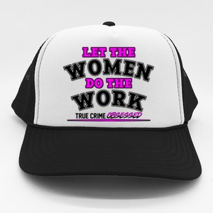 Let The Women Do the Work True Crime Obsessed Trucker Hat