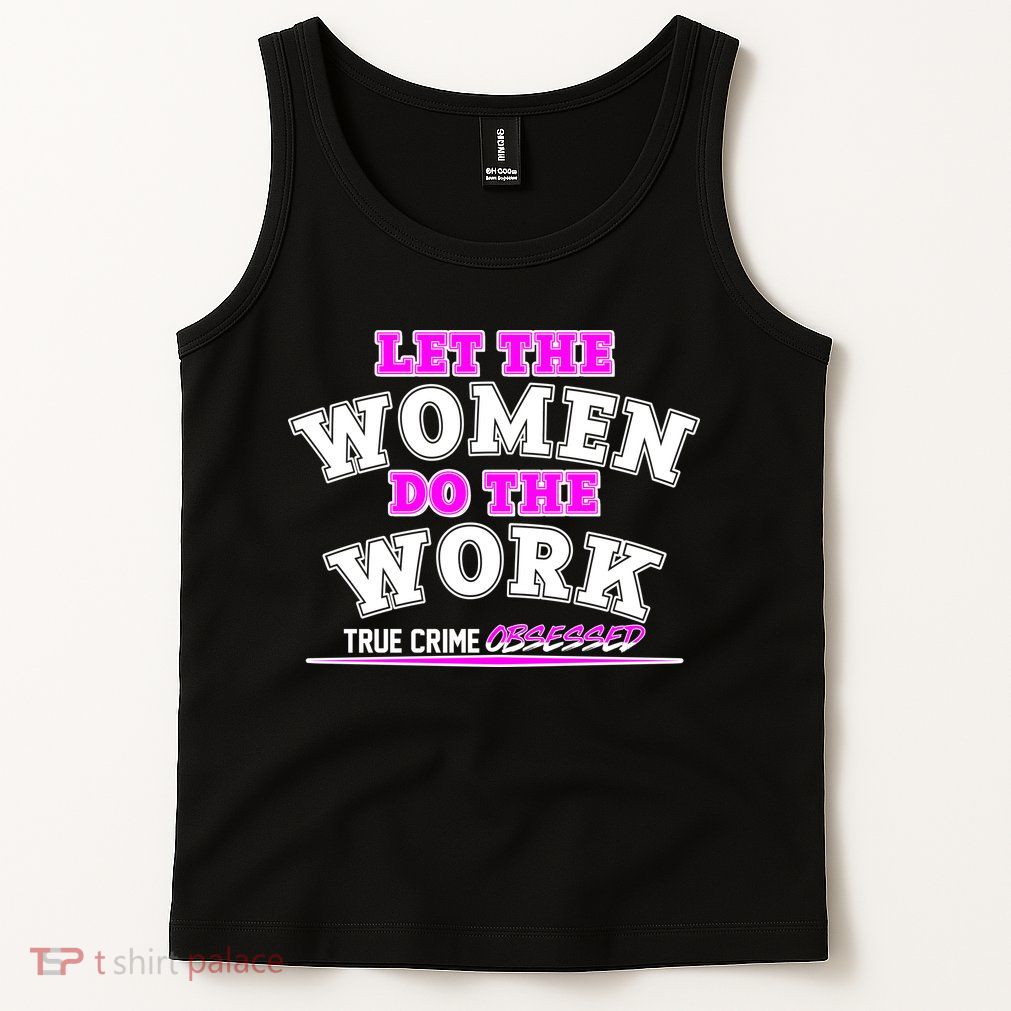 Let The Women Do the Work True Crime Obsessed Tank Top