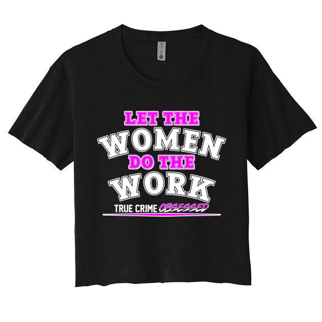 Let The Women Do the Work True Crime Obsessed Crop Top