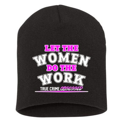 Let The Women Do the Work True Crime Obsessed Short Acrylic Beanie