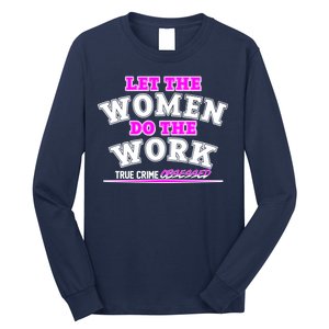 Let The Women Do the Work True Crime Obsessed Long Sleeve Shirt