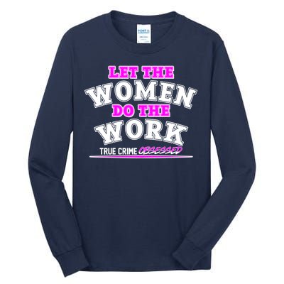 Let The Women Do the Work True Crime Obsessed Tall Long Sleeve T-Shirt