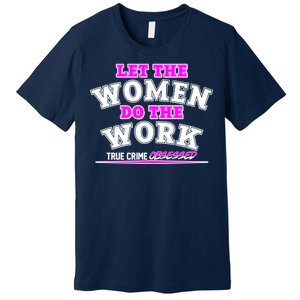 Let The Women Do the Work True Crime Obsessed Premium T-Shirt