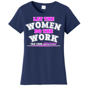 Let The Women Do the Work True Crime Obsessed Women's T-Shirt