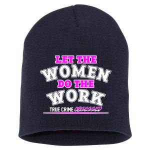 Let The Women Do the Work True Crime Obsessed Short Acrylic Beanie