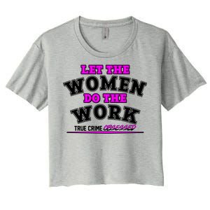 Let The Women Do the Work True Crime Obsessed Women's Crop Top Tee