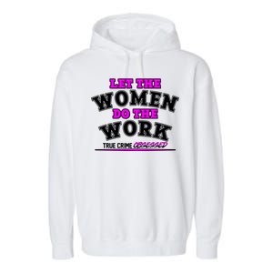 Let The Women Do the Work True Crime Obsessed Garment-Dyed Fleece Hoodie