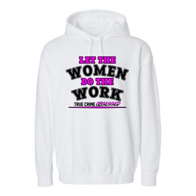 Let The Women Do the Work True Crime Obsessed Garment-Dyed Fleece Hoodie