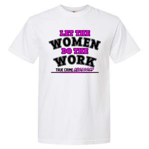 Let The Women Do the Work True Crime Obsessed Garment-Dyed Heavyweight T-Shirt