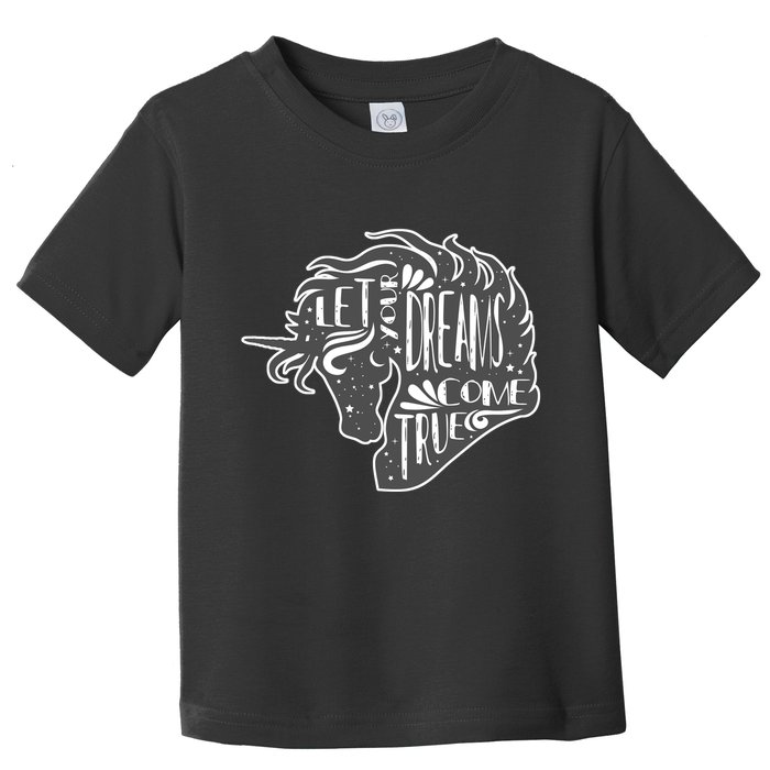 Let Your Dreams Come True Unicorn Toddler T-Shirt