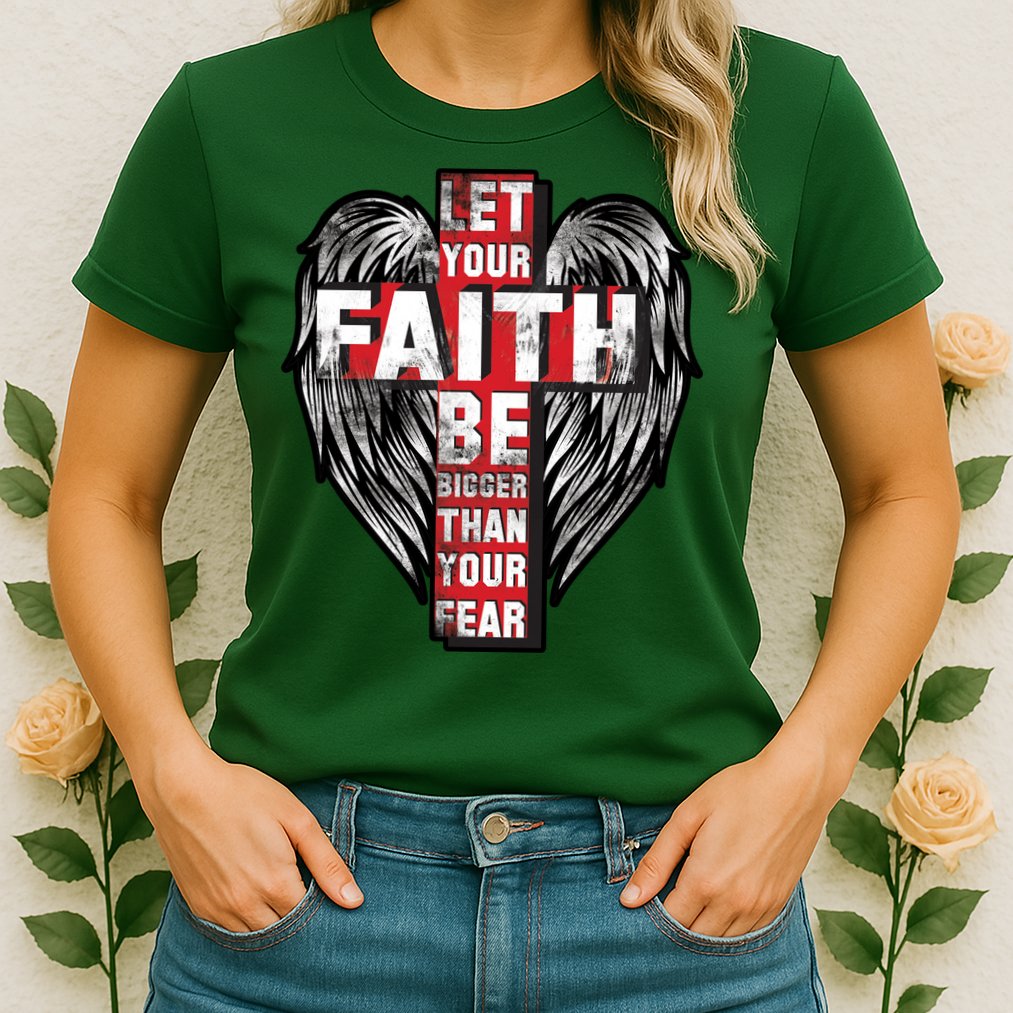 Let Your Faith Be Bigger Than Your Fear Womens T-Shirt