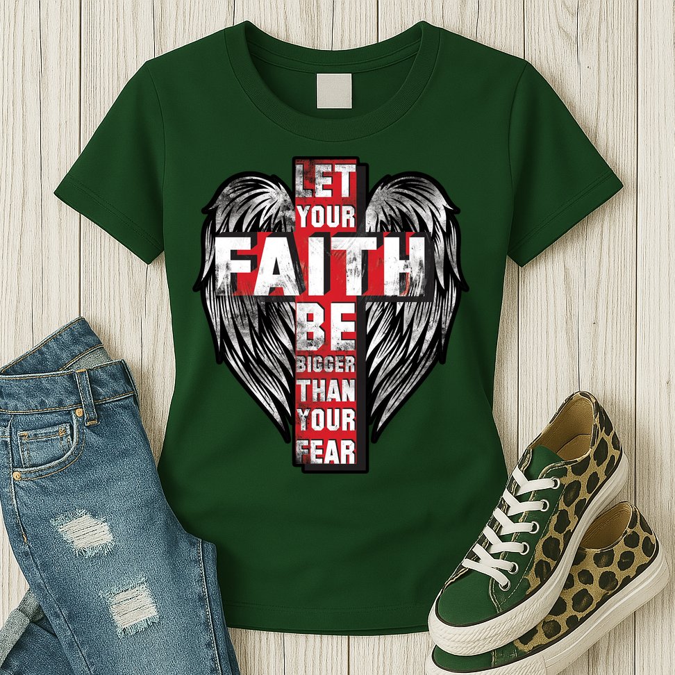 Let Your Faith Be Bigger Than Your Fear Womens T-Shirt