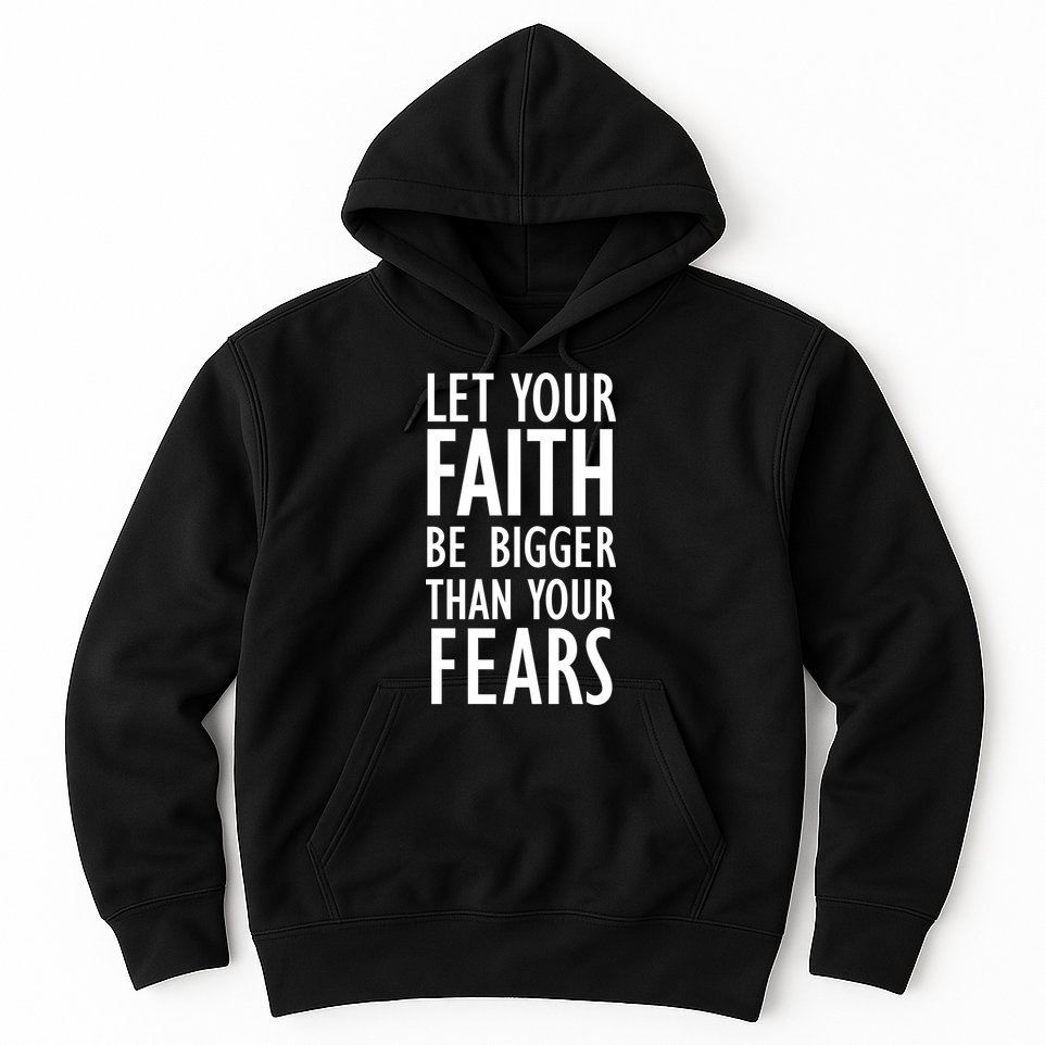 Let Your Faith Be Bigger Than Your Fears Hoodie