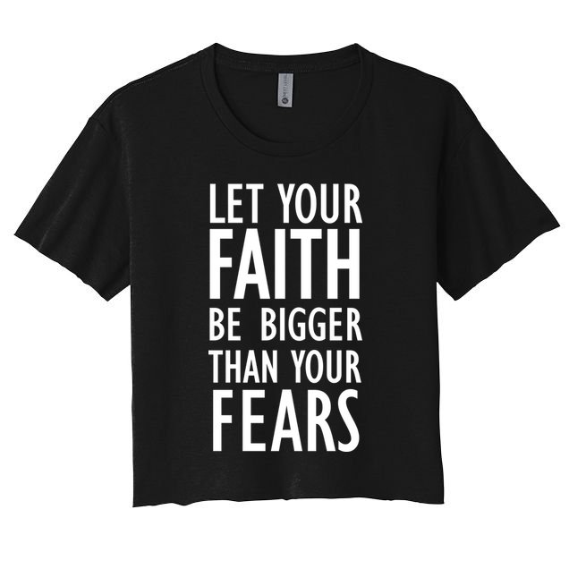 Let Your Faith Be Bigger Than Your Fears Crop Top