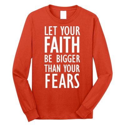 Let Your Faith Be Bigger Than Your Fears Long Sleeve Shirt