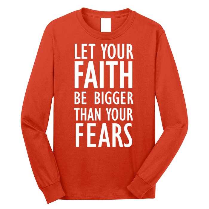 Let Your Faith Be Bigger Than Your Fears Long Sleeve Shirt