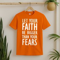 Let Your Faith Be Bigger Than Your Fears T-Shirt
