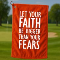 Let Your Faith Be Bigger Than Your Fears Golf Towel