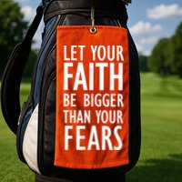 Let Your Faith Be Bigger Than Your Fears Golf Towel