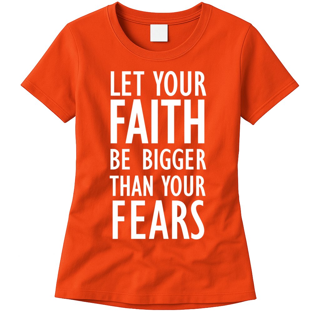 Let Your Faith Be Bigger Than Your Fears Womens T-Shirt