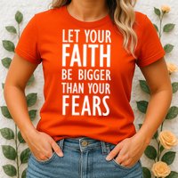Let Your Faith Be Bigger Than Your Fears Womens T-Shirt