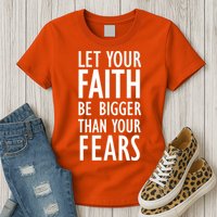 Let Your Faith Be Bigger Than Your Fears Womens T-Shirt