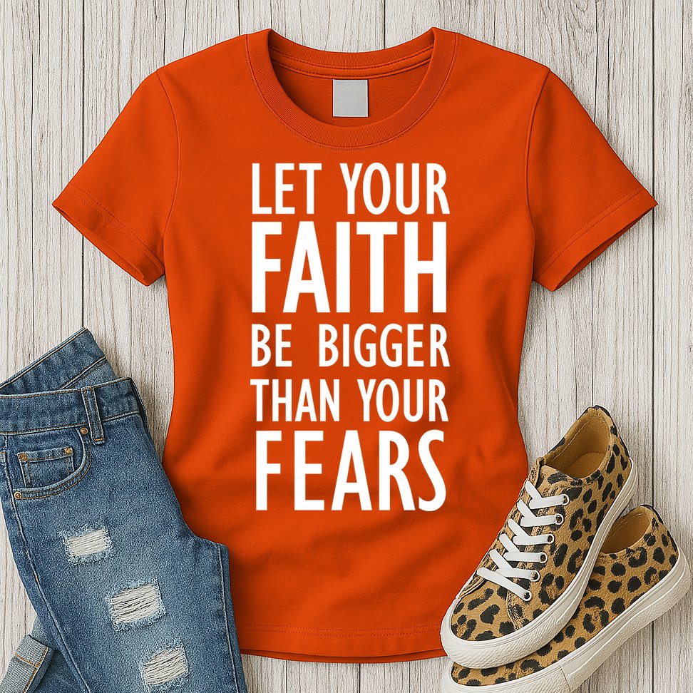 Let Your Faith Be Bigger Than Your Fears Womens T-Shirt