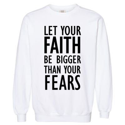 Let Your Faith Be Bigger Than Your Fears Garment-Dyed Sweatshirt
