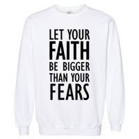 Let Your Faith Be Bigger Than Your Fears Garment-Dyed Sweatshirt